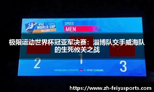 极限运动世界杯冠亚军决赛：淄博队交手威海队的生死攸关之战
