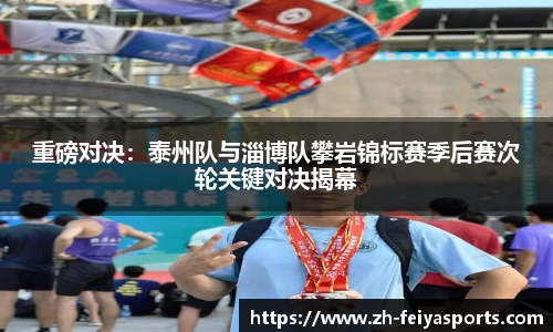 重磅对决:泰州队与淄博队攀岩锦标赛季后赛次轮关键对决揭幕